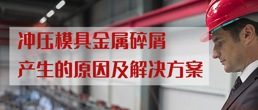 冲压模具金属碎屑产生的原因及解决方案