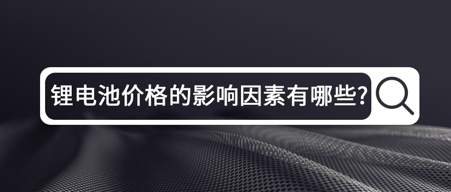 锂电池价格的影响因素有哪些?