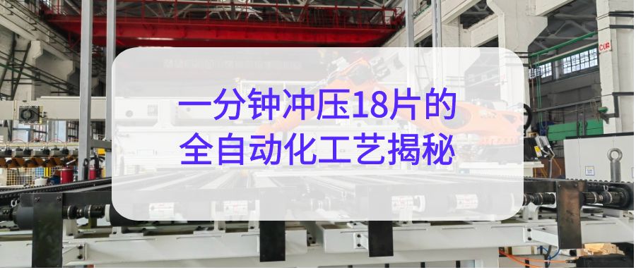 汽车冲压产线：一分钟冲压18片的全自动化工艺揭秘！